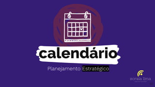 calendário
Planejamento Estratégico
62
 