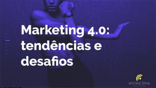 Marketing 4.0:
tendências e
desaﬁos
 
