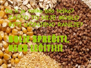 Da li je toliko bilo teško?
ZAŠTO TO NIJE MOGLO
BITI UČINJENO RANIJE?

BOLJE SPREČITI,
NEGO LEČITI!!!

 