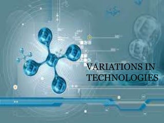 VARIATIONS IN
TECHNOLOGIES
 