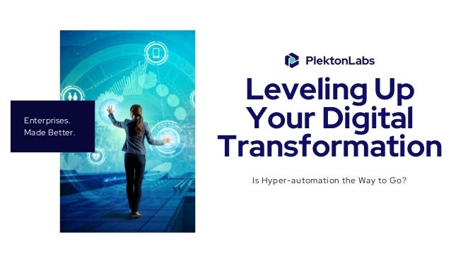Enterprises.
Made Better.
Leveling Up
Your Digital
Transformation
Is Hyper-automation the Way to Go?
 