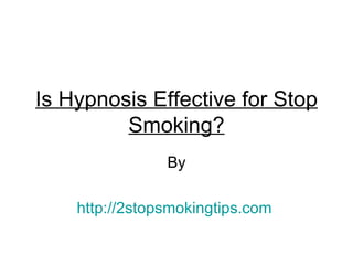 Is Hypnosis Effective for Stop
         Smoking?
                By

    http://2stopsmokingtips.com
 