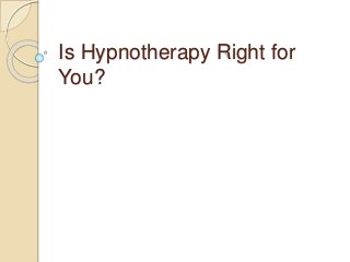 Is Hypnotherapy Right for
You?
 