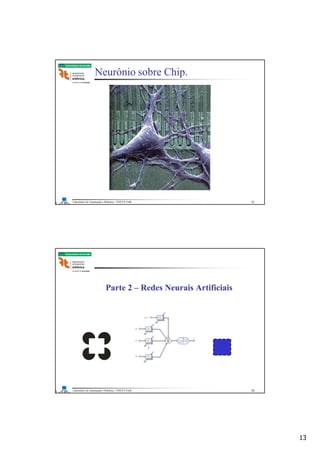 13
Laboratório de Automação e Robótica - ENE/FT/UnB
Faculdade de Tecnologia
Neurônio sobre Chip.
25
Laboratório de Automação e Robótica - ENE/FT/UnB
Faculdade de Tecnologia
Parte 2 – Redes Neurais Artificiais
26
 