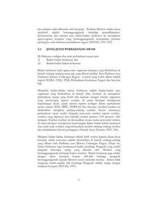 67
dan jabatan telah dibentuk oleh kerajaan. Perdana Menteri selaku ketua
eksekutif adalah bertanggungjawab terhadap pentadbirannya.
Kementerian dan jabatan atau badan-badan berkanun ini merupakan
agensi-agensi kerajaan yang bertanggungjawab memainkan peranan
penting ke arah kelicinan pentadbiran negara (INTAN, 1991: 595).
5.2 JENIS-JENIS PERBADANAN AWAM
Di Malaysia, terdapat dua jenis perbadanan awam iaitu
(i) Badan-badan berkanun; dan
(ii) Badan-badan bukan berkanun.
Badan berkanun ialah agensi atau organisasi kerajaan yang ditubuhkan di
bawah undang-undang sama ada yang dibuat melalui Akta Parlimen atau
Enakmen Dewan Undangan Negeri. Contoh yang boleh diberi adalah
seperti MARA, UDA, TNB, Perbadanan Kemajuan Negeri dan lain-lain
lagi.
Manakala badan-badan bukan berkanun adalah badan-badan atau
organisasi yang ditubuhkan di bawah Akta Syarikat. Ia merupakan
perbadanan awam yang boleh kita katakan sebagai sebuah organisasi
yang menyerupai seperti syarikat, di mana kerajaan mempunyai
kepentingan ekuiti (equity interest) seperti terdapat dalam perbadanan
awam seperti MAS, MISC, PERNAS dan lain-lain. Syarikat-syarikat ini
ditubuhkan mengikut undang-undang syarikat. Secara umumnya,
perbadanan awam terdiri daripada jenis-jenis syarikat seperti syarikat-
syarikat yang dipunyai atau dimiliki seratus peratus (100 peratus) oleh
kerajaan. Syarikat-syarikat ini diwujudkan secara usaha sama (joint venture),
di mana kerajaan mempunyai kepentingan dalam badan-badan berkanun
atau anak-anak syarikat yang diwujudkan melalui undang-undang syarikat
dan menjalankan aktiviti perniagaan (Ahmad Atory Hussain, 2001: 184).
Didapati badan-badan berkanun adalah lebih terikat kepada dasar-dasar
kerajaan sebab semuanya adalah ditubuhkan di bawah undang-undang
yang dibuat oleh Parlimen atau Dewan Undangan Negeri. Selain itu,
badan berkanun juga mempunyai badan Lembaga Pengarah yang terdiri
daripada beberapa orang yang dilantik oleh Menteri yang
bertanggungjawab terhadap badan tersebut. Badan berkanun juga terikat
dengan dasar kerajaan kerana ahli-ahli lembaga pengarah
bertanggungjawab kepada Menteri untuk melantik mereka. Secara tidak
langsung tindak-tanduk ahli Lembaga Pengarah adalah sejajar dengan
tindakan kerajaan (INTAN, 1991).
 