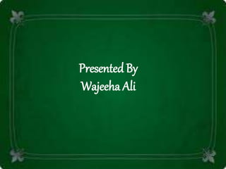 Presented By
Wajeeha Ali
 