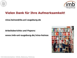 Vielen Dank für Ihre Aufmerksamkeit! [email_address]   Arbeitsberichte und Papers: www.imb-uni-augsburg.de/nina-heinze 