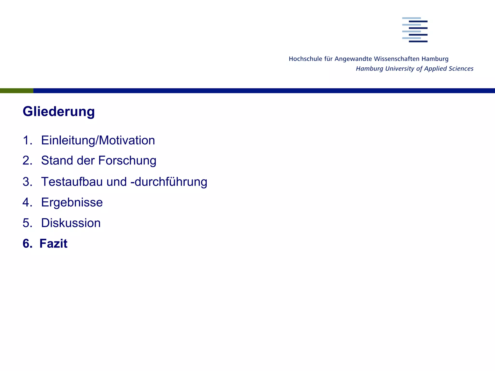 Gliederung
1.  Einleitung/Motivation
2.  Stand der Forschung
3.  Testaufbau und -durchführung
4.  Ergebnisse
5.  Diskussion
6.  Fazit
 