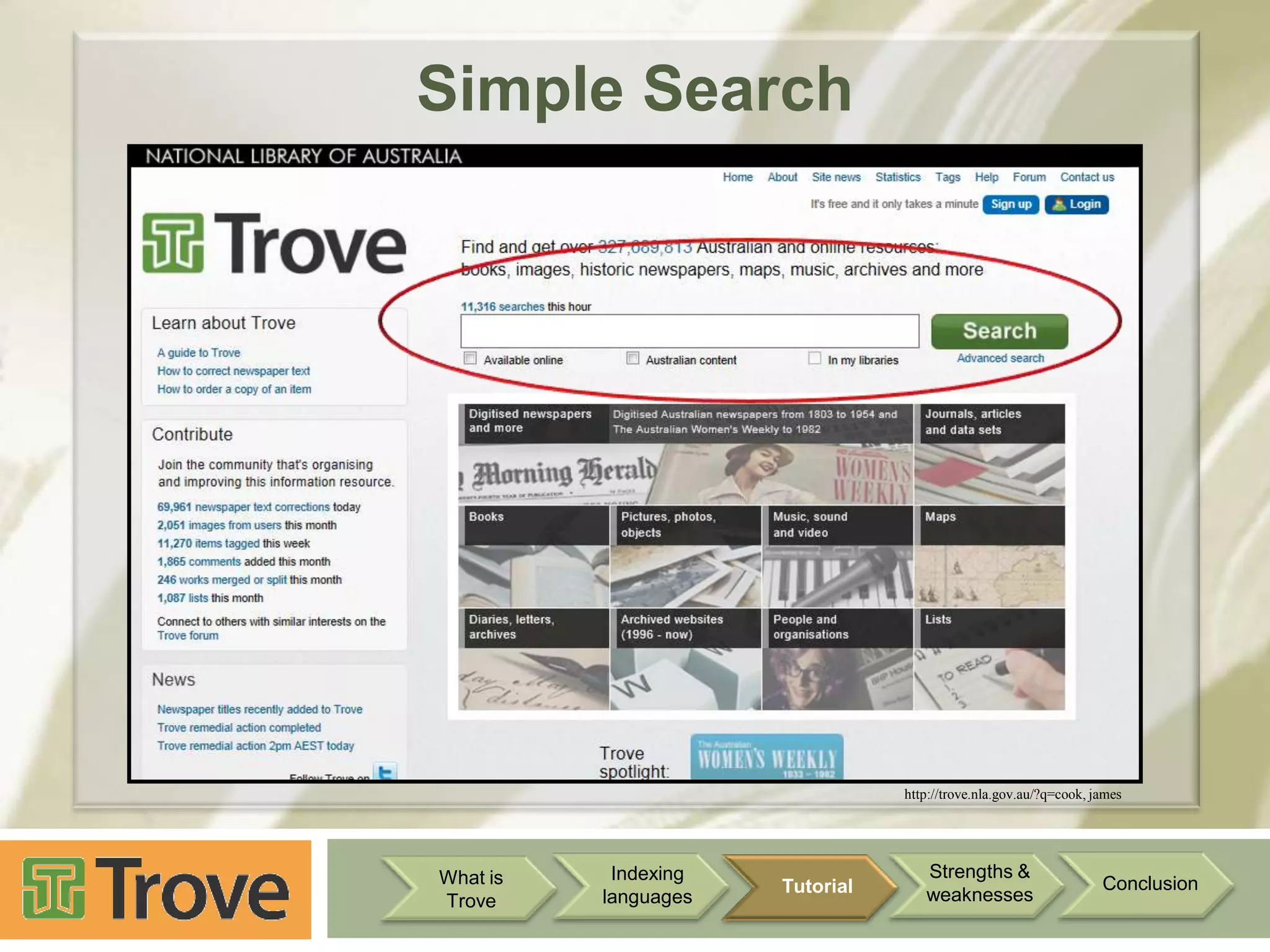 Simple Search

http://trove.nla.gov.au/?q=cook, james

What is
Trove

Indexing
languages

Tutorial

Strengths &
weaknesses

Conclusion

 