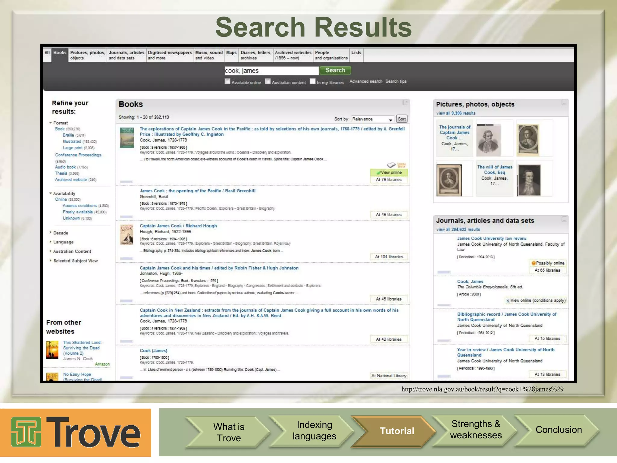 Search Results

http://trove.nla.gov.au/book/result?q=cook+%28james%29

What is
Trove

Indexing
languages

Tutorial

Strengths &
weaknesses

Conclusion

 