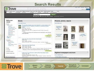 Search Results

http://trove.nla.gov.au/result?q=cook%2C+james

What is
Trove

Indexing
languages

Tutorial

Strengths &
weaknesses

Conclusion

 