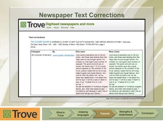 Newspaper Text Corrections

http://trove.nla.gov.au/ndp/del/correction/82024841

What is
Trove

Indexing
languages

Tutorial

Strengths &
weaknesses

Conclusion

 