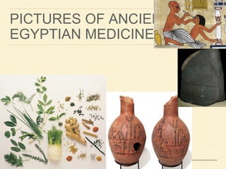 PICTURES OF ANCIENT
EGYPTIAN MEDICINE
 