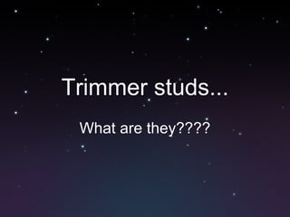 Trimmer studs... What are they???? 