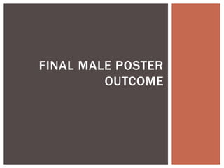 FINAL MALE POSTER
OUTCOME
 