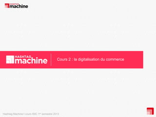 Cours 2 : la digitalisation du commerce

Hashtag Machine I cours ISIC 1er semestre 2013

 