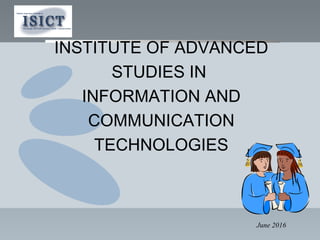 June 2016
INSTITUTE OF ADVANCED
STUDIES IN
INFORMATION AND
COMMUNICATION
TECHNOLOGIES
Istituto Superiore di Studi in
Tecnologie dell’Informazione e della Comunicazione
 