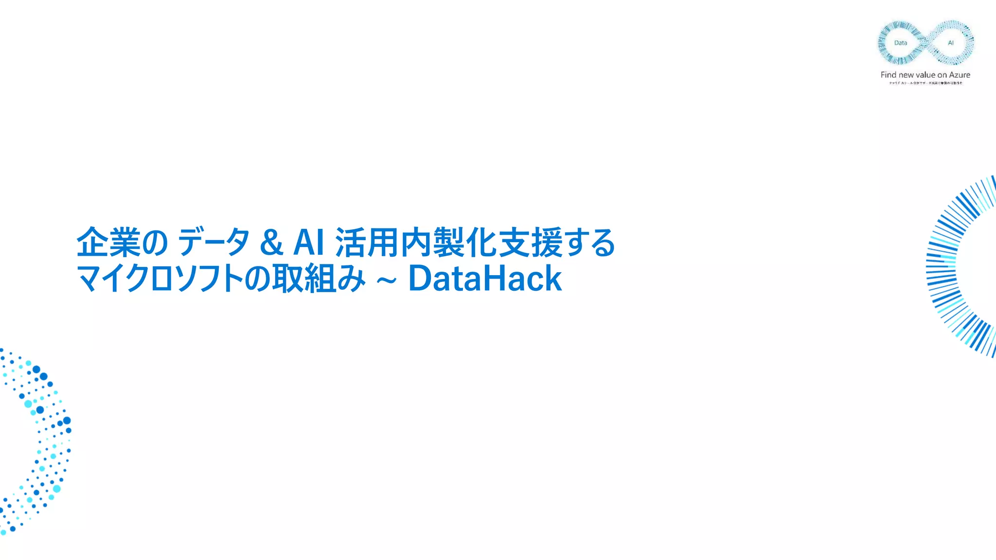 企業の データ & AI 活用内製化支援する
マイクロソフトの取組み ~ DataHack
 