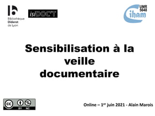 Sensibilisation à la
veille
documentaire
Online – 1er juin 2021 - Alain Marois
 