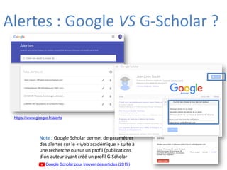 Alertes : Google VS G-Scholar ?
https://www.google.fr/alerts
Google Scholar pour trouver des articles (2019)
Note : Google...