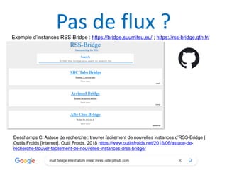 Pas de flux ?
Exemple d’instances RSS-Bridge : https://bridge.suumitsu.eu/ ; https://rss-bridge.qth.fr/
Deschamps C. Astuc...