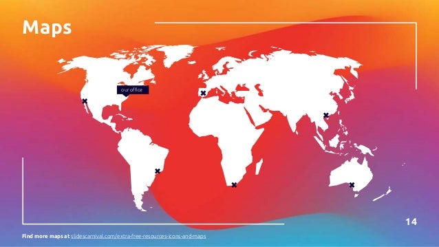 Maps
our office
14
Find more maps at slidescarnival.com/extra-free-resources-icons-and-maps
 