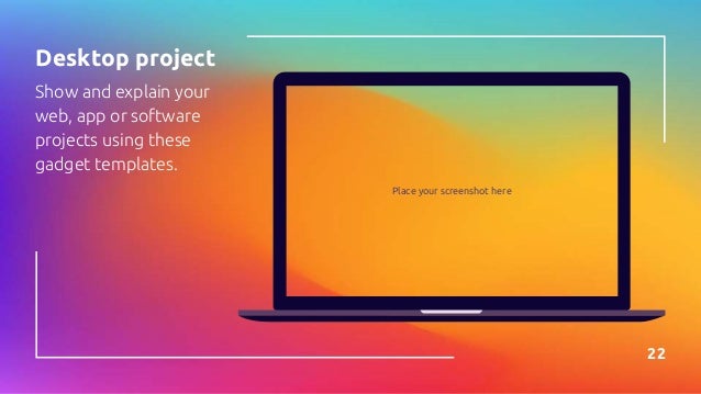Place your screenshot here
22
Desktop project
Show and explain your
web, app or software
projects using these
gadget templates.
 