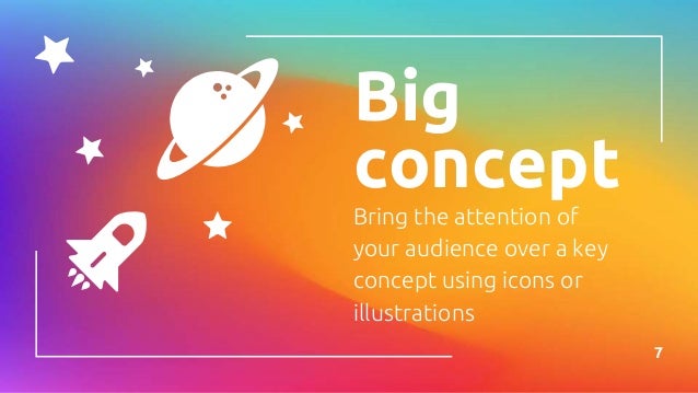 Big
concept
Bring the attention of
your audience over a key
concept using icons or
illustrations
7
 