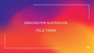 29
GRACIAS POR SUATENCION.
FELIZ TARDE
 