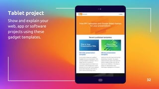 32
Tablet project
Show and explain your
web, app or software
projects using these
gadget templates.
 