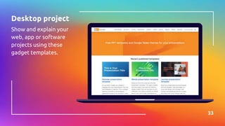 33
Desktop project
Show and explain your
web, app or software
projects using these
gadget templates.
 