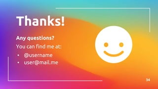 Thanks!
Any questions?
You can find me at:
▪ @username
▪ user@mail.me
34
 