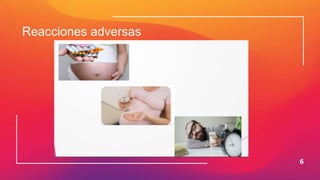 6
Reacciones adversas
 