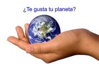¿Te gusta tu planeta? 