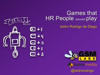 @isidrorodrigo#GWC14
Games that
HR People (should) play
@isidrorodrigo
Isidro Rodrigo de Diego
 