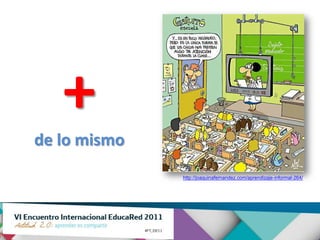 +
de lo mismo
              http://joaquinafernandez.com/aprendizaje-informal-264/
 