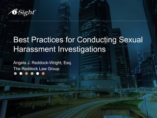Best Practices for Conducting Sexual
Harassment Investigations
Angela J. Reddock-Wright, Esq.
The Reddock Law Group
 