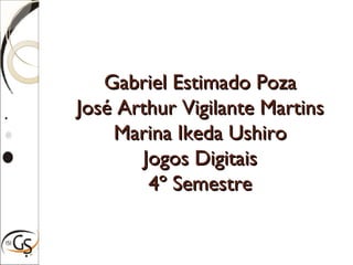 Gabriel Estimado PozaGabriel Estimado Poza
José Arthur Vigilante MartinsJosé Arthur Vigilante Martins
Marina Ikeda UshiroMarina Ikeda Ushiro
Jogos DigitaisJogos Digitais
4º Semestre4º Semestre
 