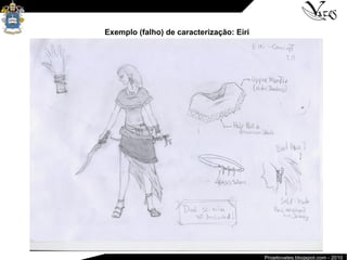Projetovates.blogspot.com - 2010
Exemplo (falho) de caracterização: Eiri
 