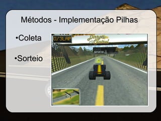 Métodos - Implementação PilhasMétodos - Implementação Pilhas
•ColetaColeta
•SorteioSorteio
 