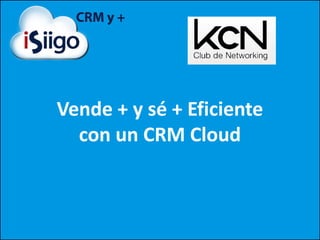 Vende + y sé + Eficiente
con un CRM Cloud
 