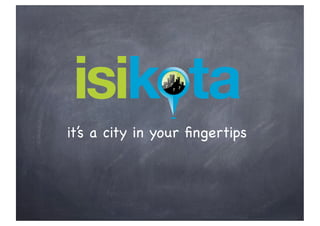 it’s a city in your ﬁngertips
 