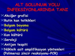 ALT SOLUNUM YOLU İNFEKSİYONLARINDA TANI Akciğer grafisi Rutin kan tetkikleri Balgam boyama  Balgam kültürü Kan kültürü Seroloji Antijen tespiti Nükleik asit amplifikasyon yöntemleri (Polimeraz zincir reaksiyonu-PCR) 