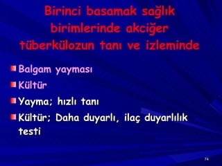 Birinci basamak sağlık birimlerinde akciğer tüberkülozun tanı ve izleminde Balgam yayması Kültür Yayma; hızlı tanı Kültür; Daha duyarlı, ilaç duyarlılık testi 