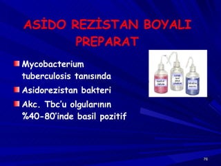 ASİDO REZİSTAN BOYALI PREPARAT Mycobacterium tuberculosis tanısında Asidorezistan bakteri Akc. Tbc’u olgularının %40-80’inde basil pozitif 