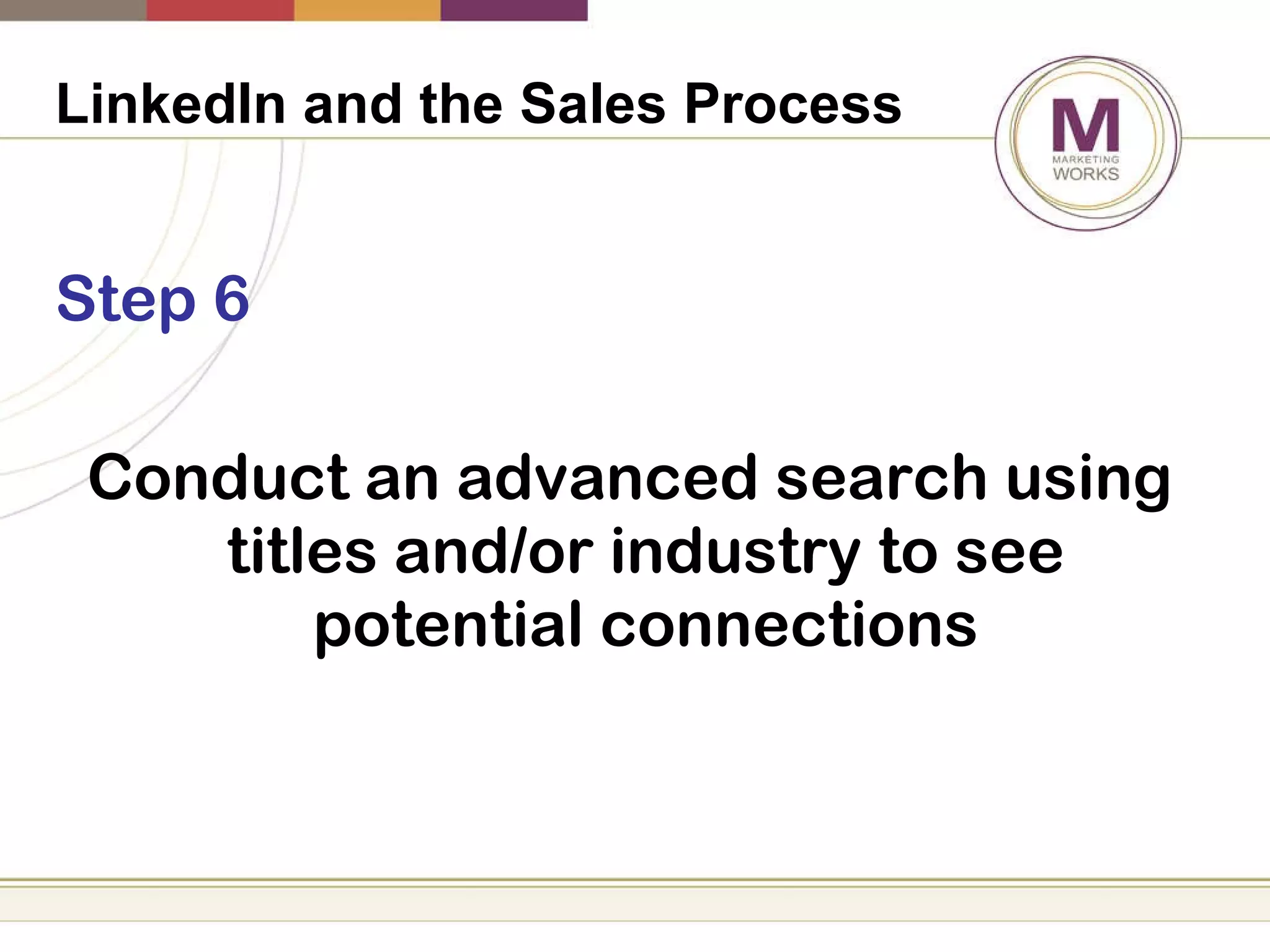 LinkedIn and the Sales Process   Step 6 Conduct an advanced search using titles and/or industry to see potential connections 