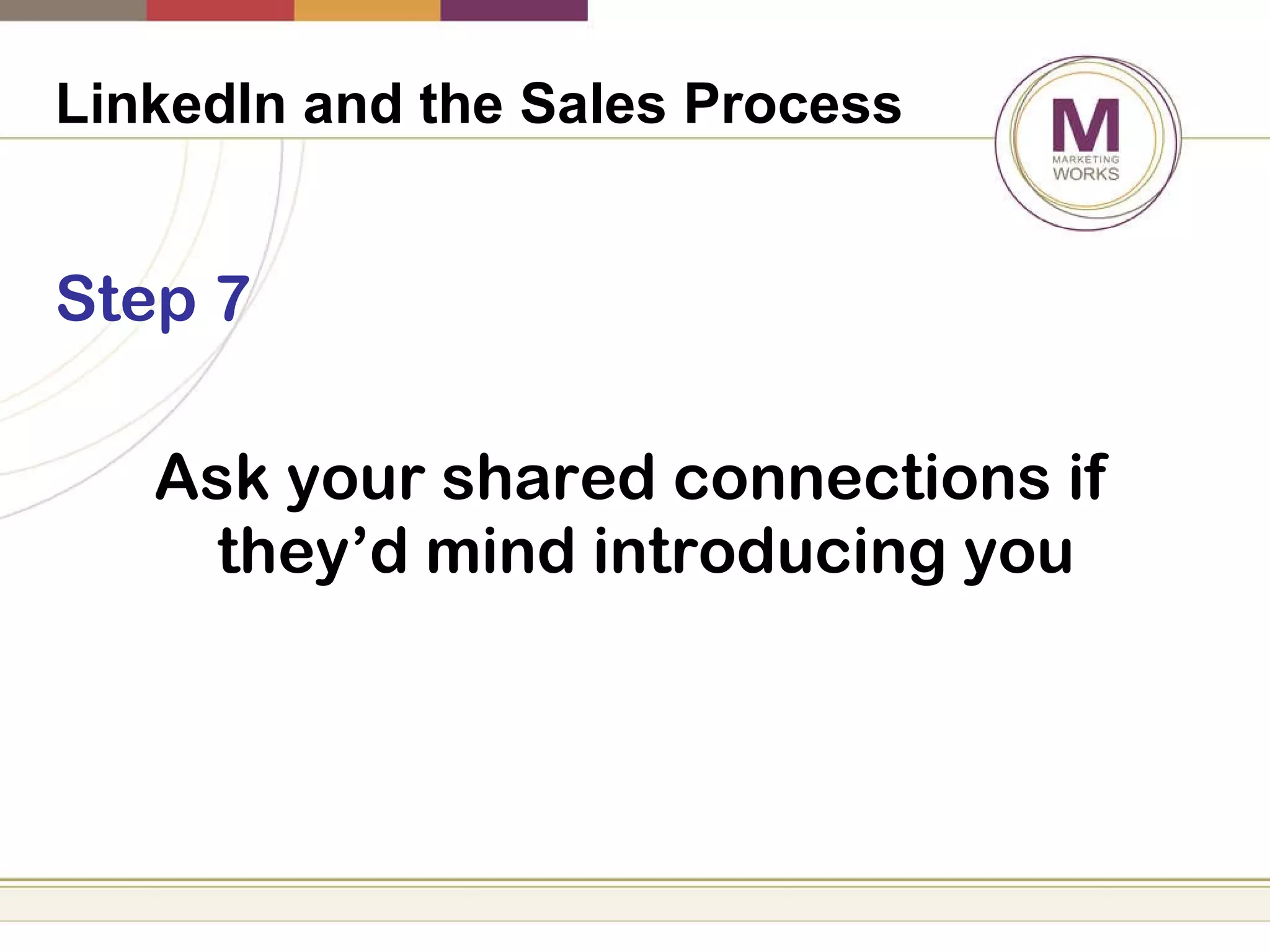 LinkedIn and the Sales Process   Step 7 Ask your shared connections if they’d mind introducing you 