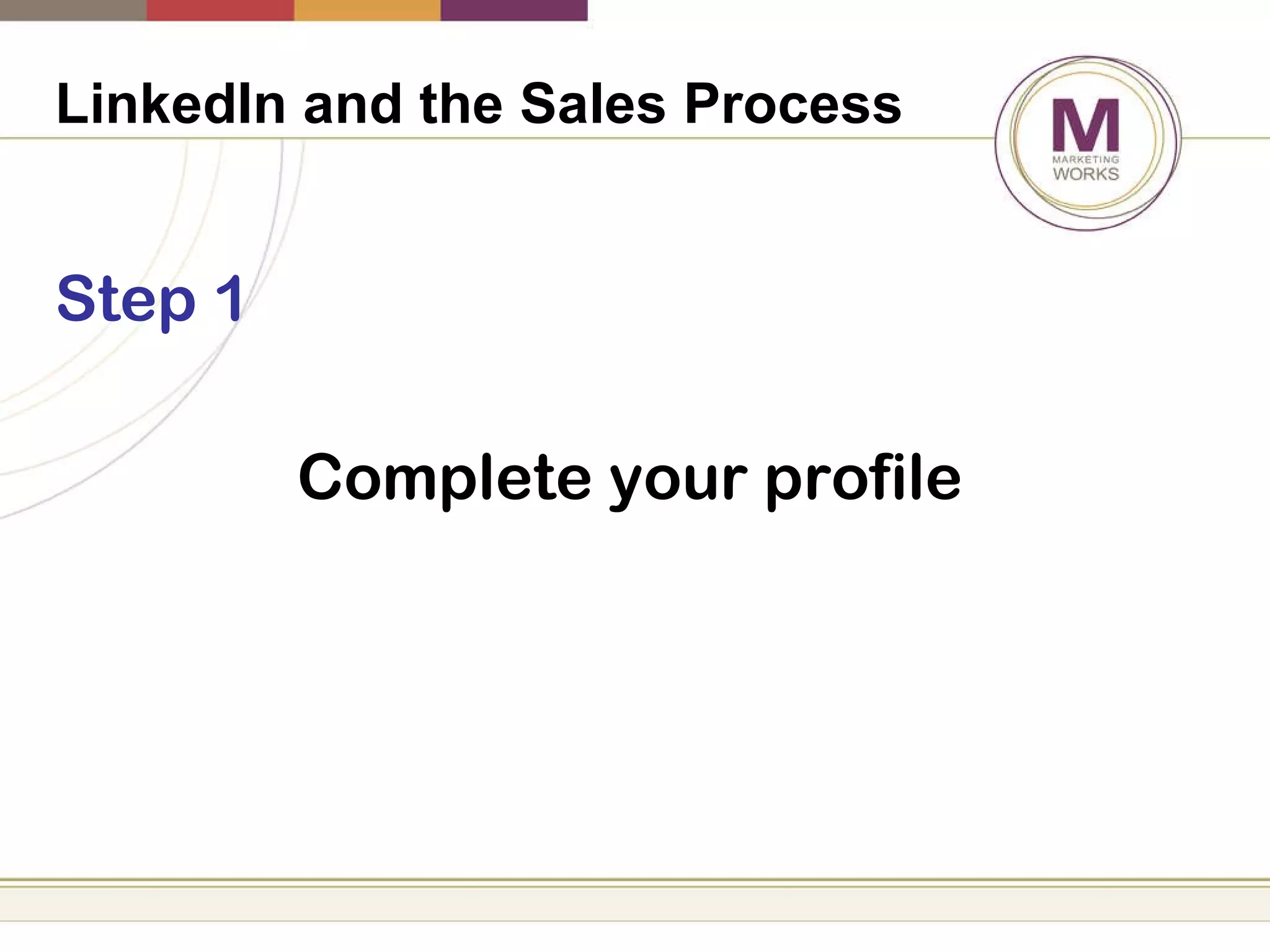 LinkedIn and the Sales Process   Step 1 Complete your profile 