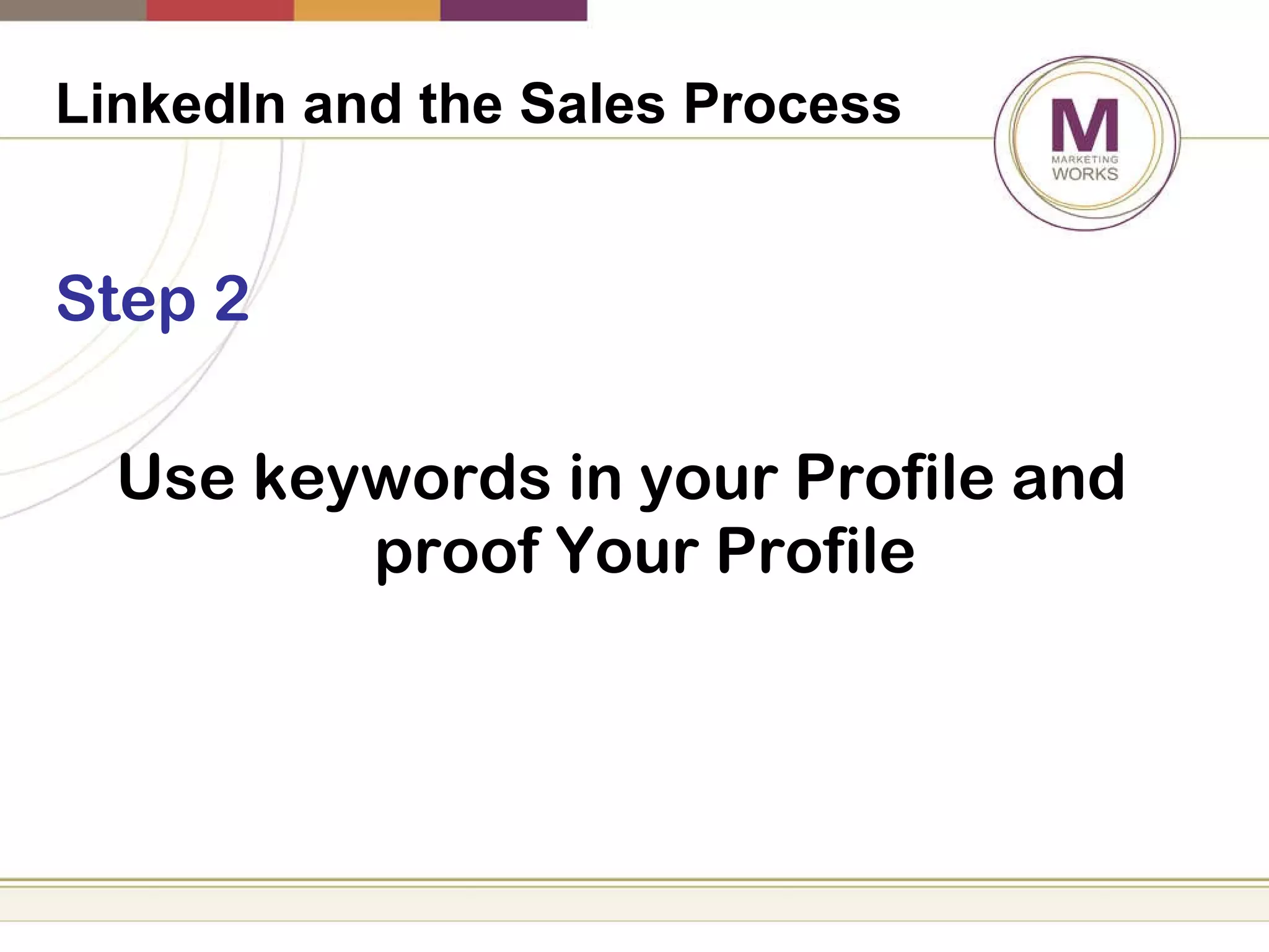 LinkedIn and the Sales Process   Step 2 Use keywords in your Profile and  proof Your Profile 