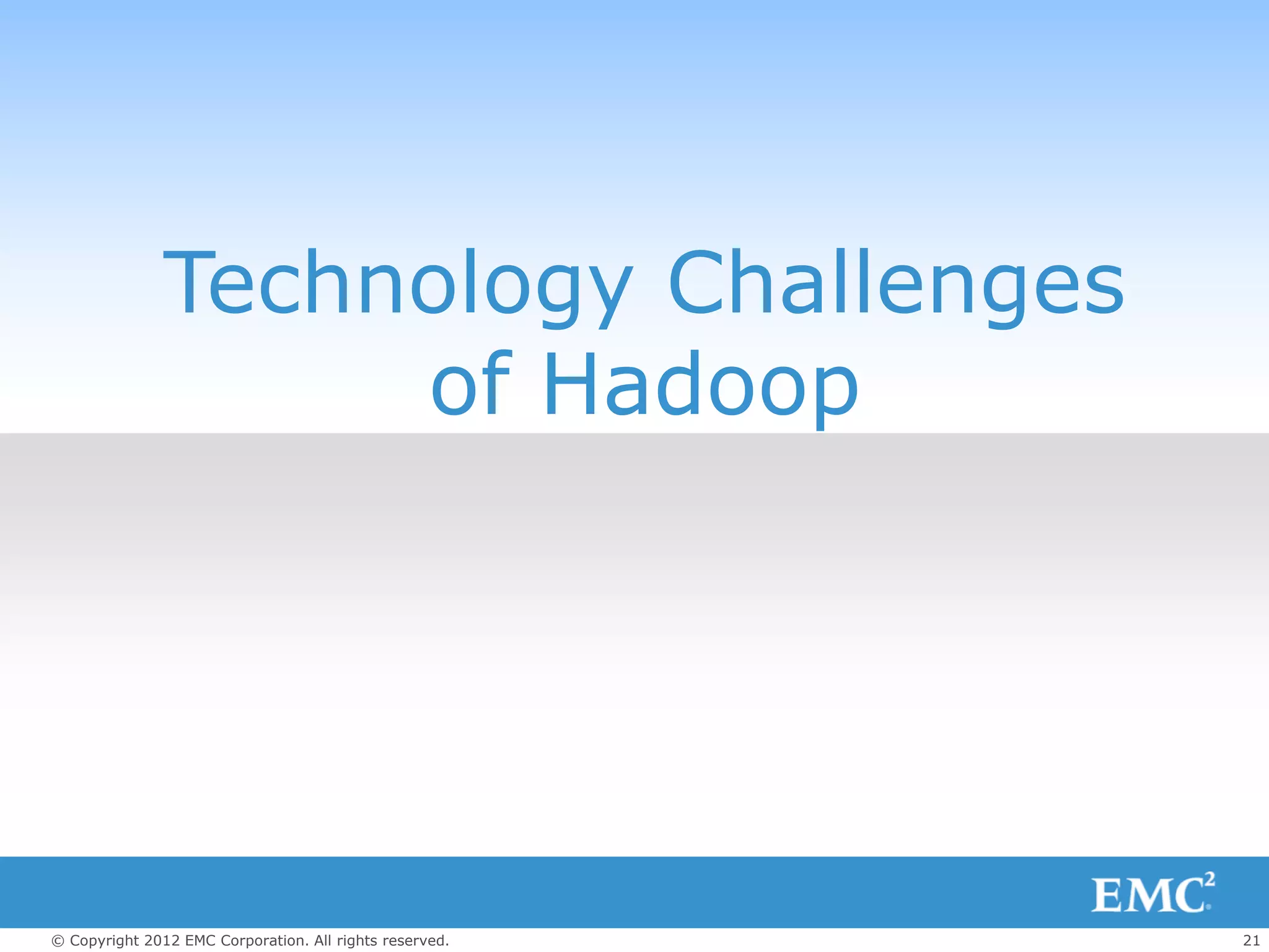 Technology Challenges
                    of Hadoop




© Copyright 2012 EMC Corporation. All rights reserved.   21
 